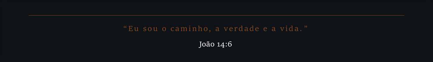 Eu sou o caminho, a verdade e a vida. João 14:6