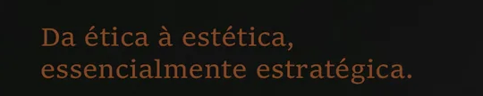 Da ética à estética, essencialmente estratégica.