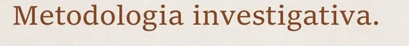 Metodologia investigativa.