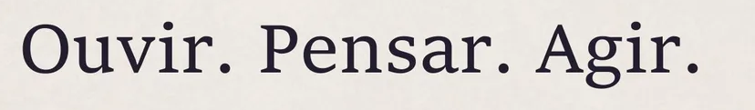 Ouvir. Pensar. Agir.