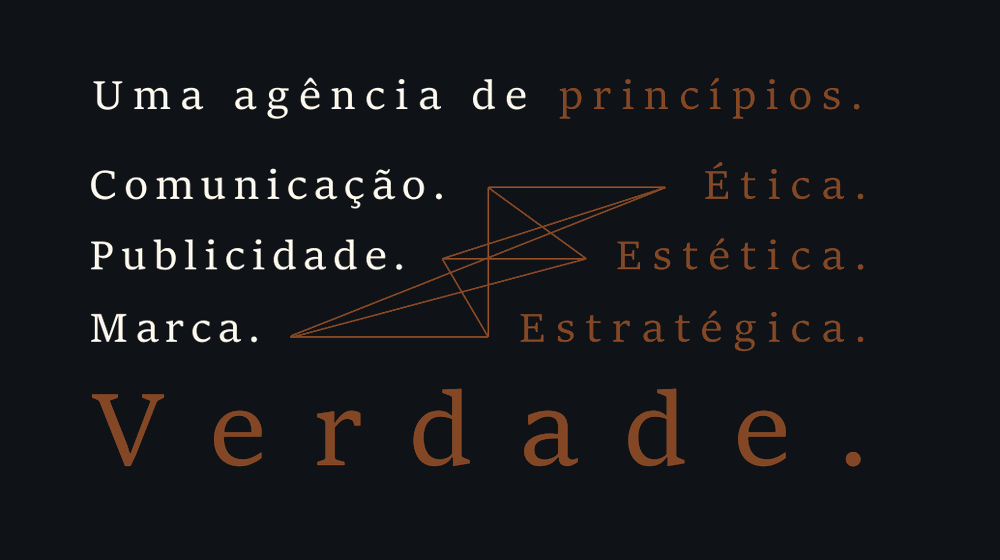 Uma agência de princípios. Comunicação: Ética. Publicidade: Estética. Marca: Estratégica. Verdade.